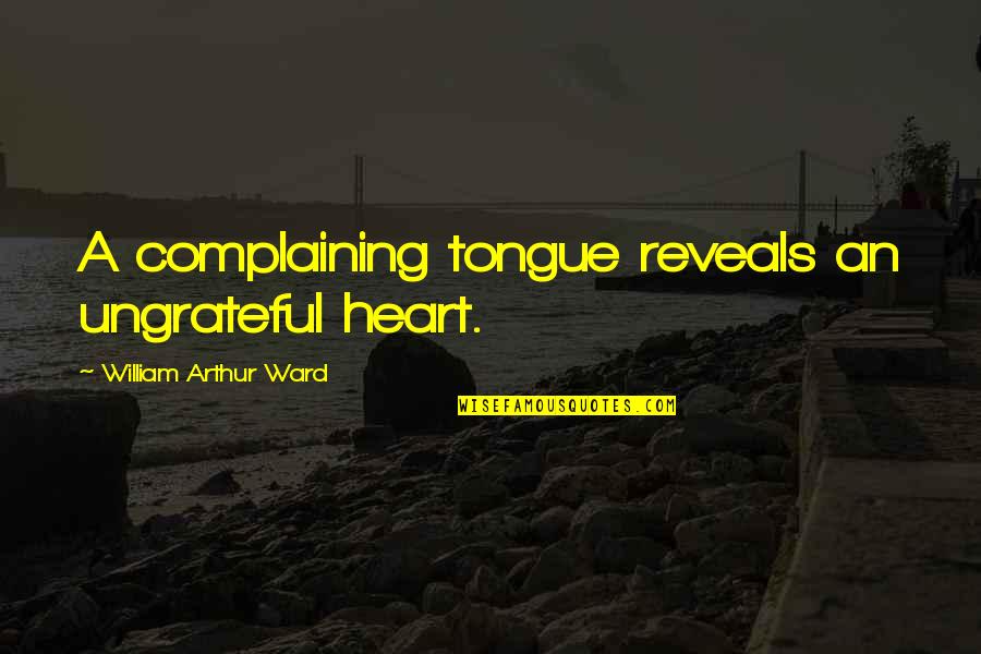 Open Door Policy China Quotes By William Arthur Ward: A complaining tongue reveals an ungrateful heart.