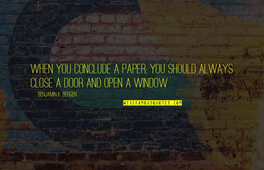 Open Door Quotes By Benjamin K. Bergen: when you conclude a paper, you should always