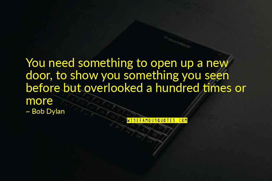 Open Door Quotes By Bob Dylan: You need something to open up a new
