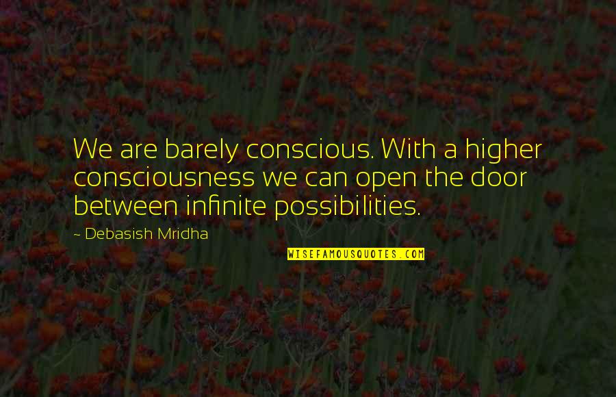 Open Door Quotes By Debasish Mridha: We are barely conscious. With a higher consciousness