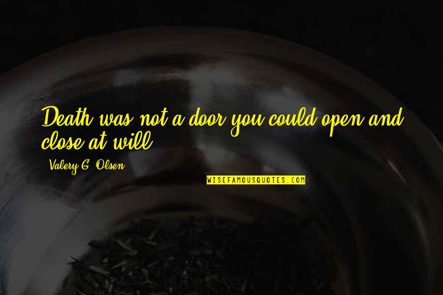 Open Door Quotes By Valery G. Olsen: Death was not a door you could open