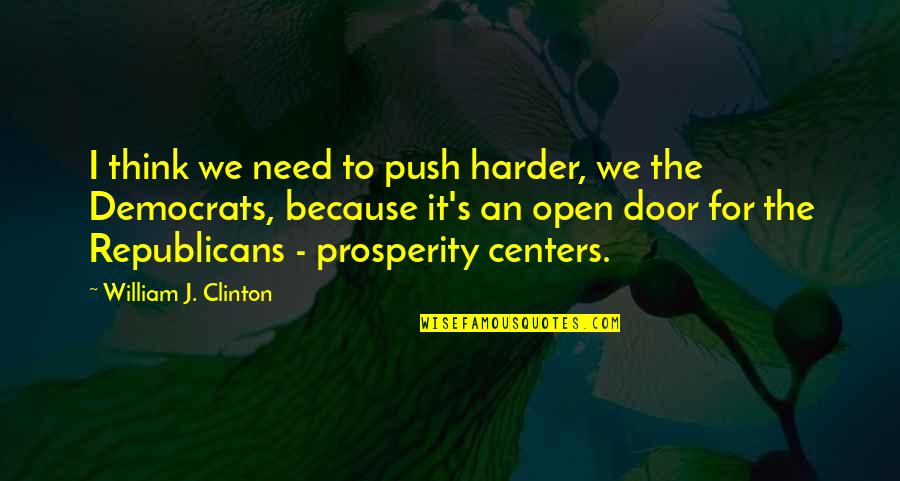 Open Door Quotes By William J. Clinton: I think we need to push harder, we