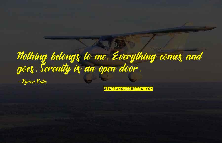 Open Doors Quotes By Byron Katie: Nothing belongs to me. Everything comes and goes.
