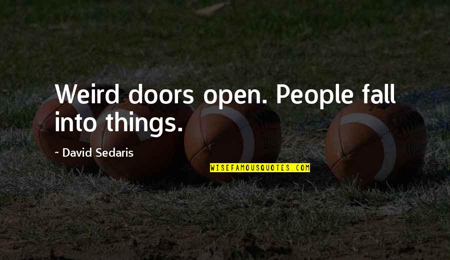 Open Doors Quotes By David Sedaris: Weird doors open. People fall into things.