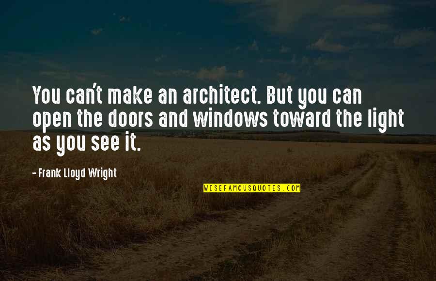 Open Doors Quotes By Frank Lloyd Wright: You can't make an architect. But you can