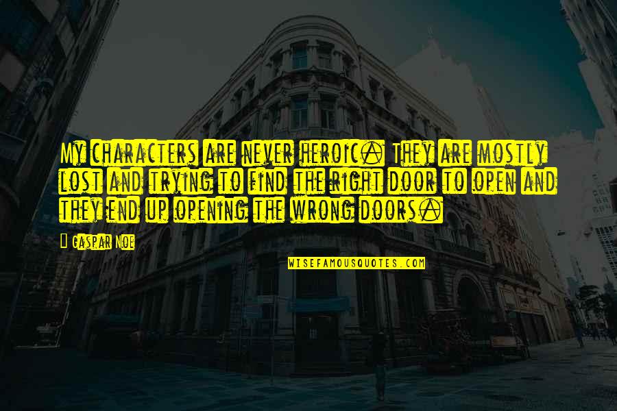 Open Doors Quotes By Gaspar Noe: My characters are never heroic. They are mostly Open Doors Quotes By Gaspar Noe: My characters are never heroic. They are mostly