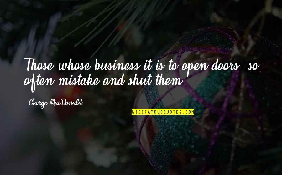 Open Doors Quotes By George MacDonald: Those whose business it is to open doors,