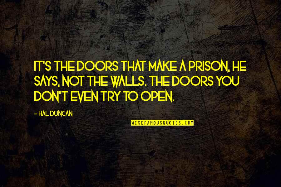 Open Doors Quotes By Hal Duncan: It's the doors that make a prison, he Open Doors Quotes By Hal Duncan: It's the doors that make a prison, he