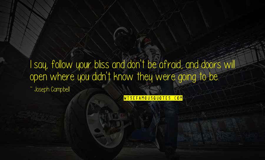 Open Doors Quotes By Joseph Campbell: I say, follow your bliss and don't be Open Doors Quotes By Joseph Campbell: I say, follow your bliss and don't be