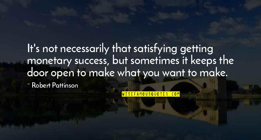 Open Doors Quotes By Robert Pattinson: It's not necessarily that satisfying getting monetary success,