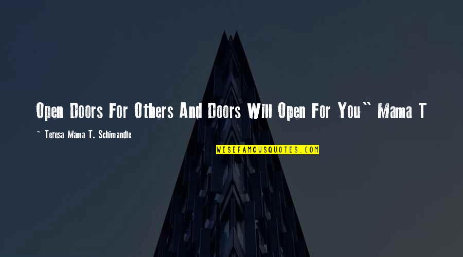 Open Doors Quotes By Teresa Mama T. Schimandle: Open Doors For Others And Doors Will Open