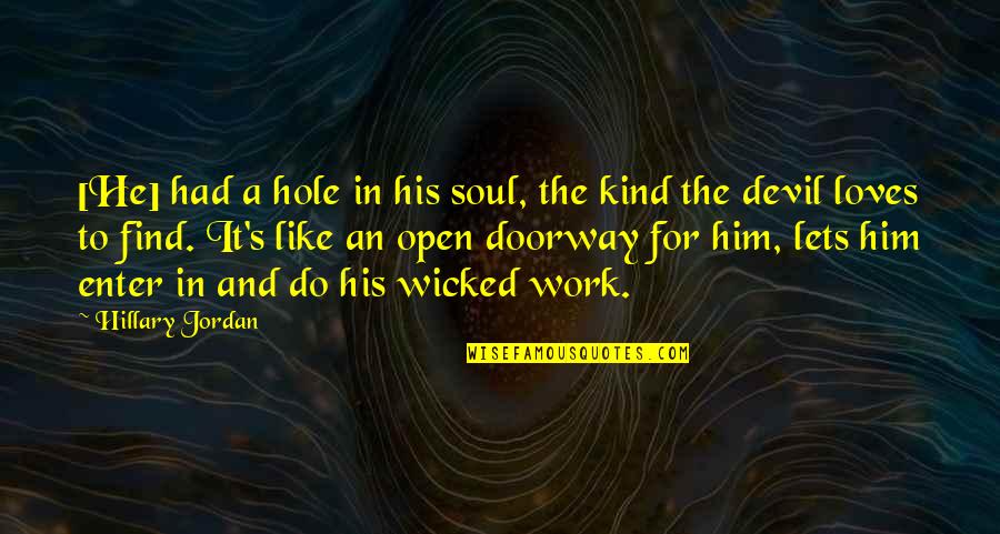Open Doorway Quotes By Hillary Jordan: [He] had a hole in his soul, the
