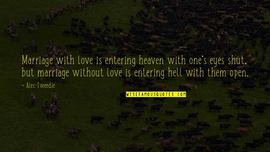 Open Eyes Quotes By Alec-Tweedie: Marriage with love is entering heaven with one's