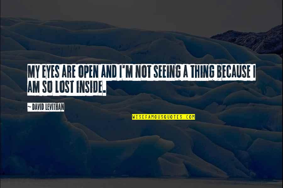 Open Eyes Quotes By David Levithan: My eyes are open and I'm not seeing