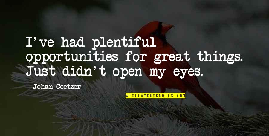 Open Eyes Quotes By Johan Coetzer: I've had plentiful opportunities for great things. Just