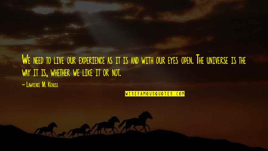 Open Eyes Quotes By Lawrence M. Krauss: We need to live our experience as it