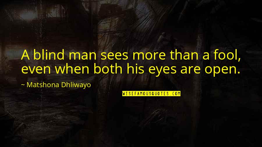 Open Eyes Quotes By Matshona Dhliwayo: A blind man sees more than a fool,
