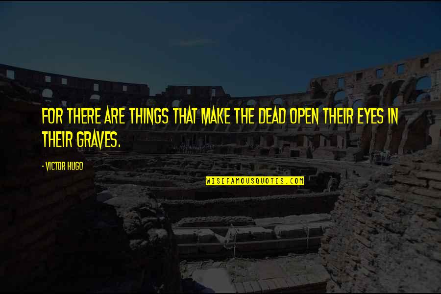 Open Eyes Quotes By Victor Hugo: For there are things that make the dead