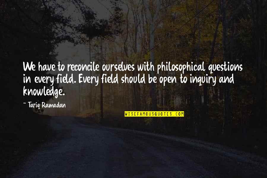 Open Fields Quotes By Tariq Ramadan: We have to reconcile ourselves with philosophical questions