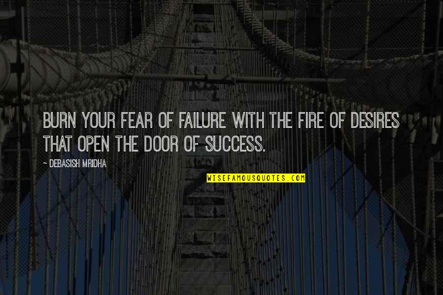 Open Fire Quotes By Debasish Mridha: Burn your fear of failure with the fire