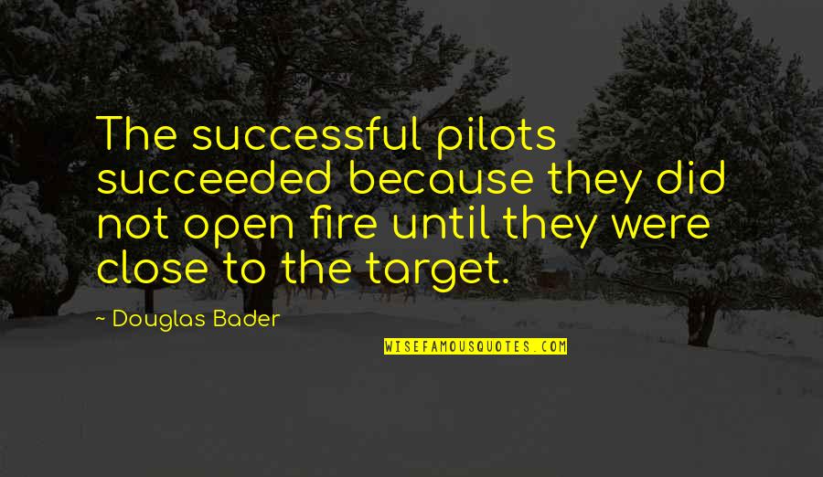 Open Fire Quotes By Douglas Bader: The successful pilots succeeded because they did not