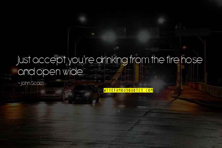 Open Fire Quotes By John Scalzi: Just accept you're drinking from the fire hose