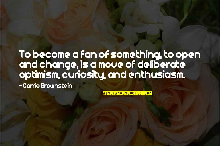 Open For Change Quotes By Carrie Brownstein: To become a fan of something, to open