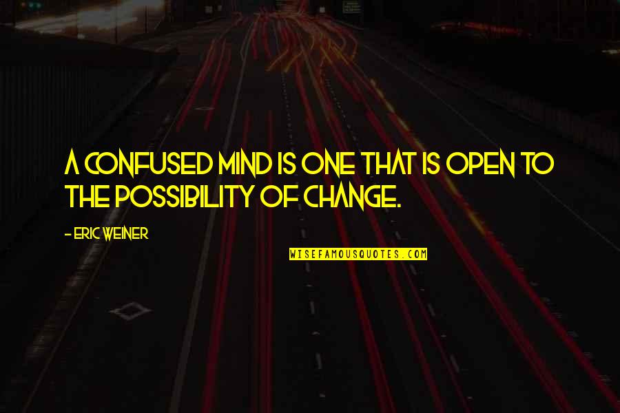 Open For Change Quotes By Eric Weiner: A confused mind is one that is open