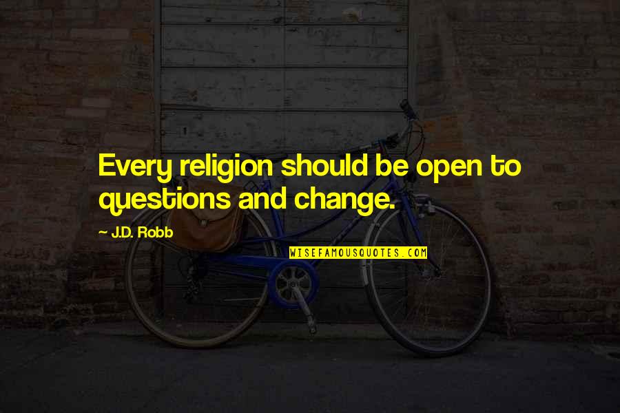 Open For Change Quotes By J.D. Robb: Every religion should be open to questions and