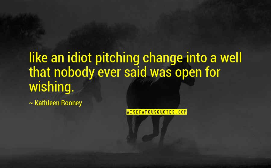 Open For Change Quotes By Kathleen Rooney: like an idiot pitching change into a well