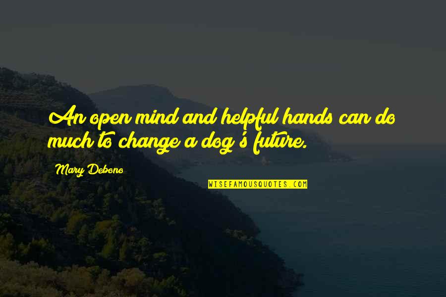 Open For Change Quotes By Mary Debono: An open mind and helpful hands can do