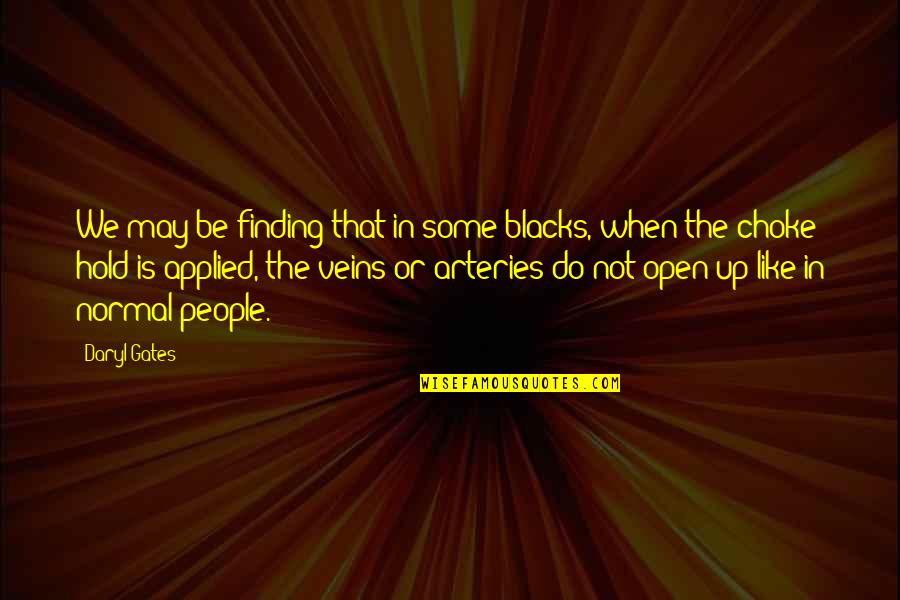 Open Gates Quotes By Daryl Gates: We may be finding that in some blacks,
