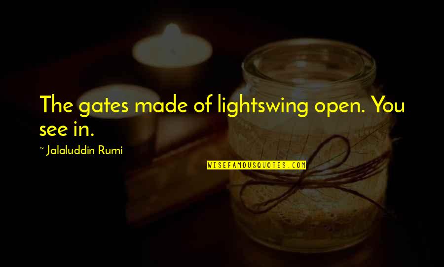 Open Gates Quotes By Jalaluddin Rumi: The gates made of lightswing open. You see