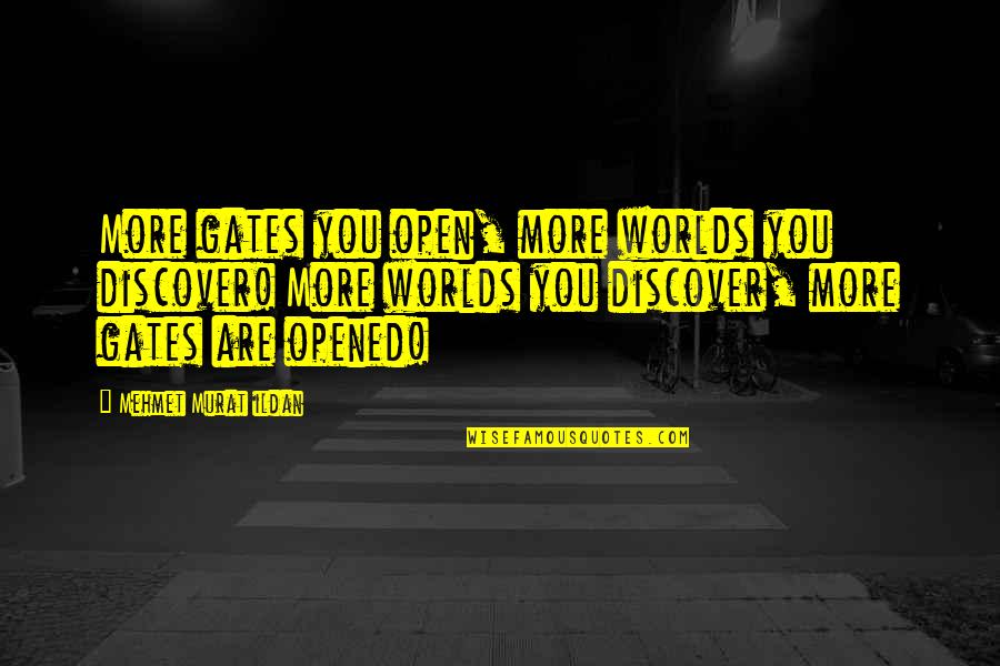 Open Gates Quotes By Mehmet Murat Ildan: More gates you open, more worlds you discover!
