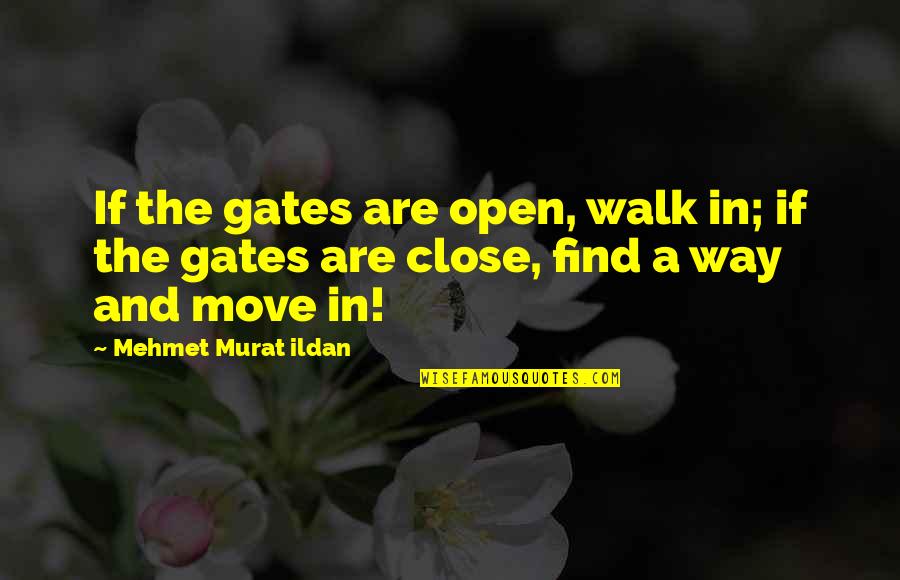 Open Gates Quotes By Mehmet Murat Ildan: If the gates are open, walk in; if