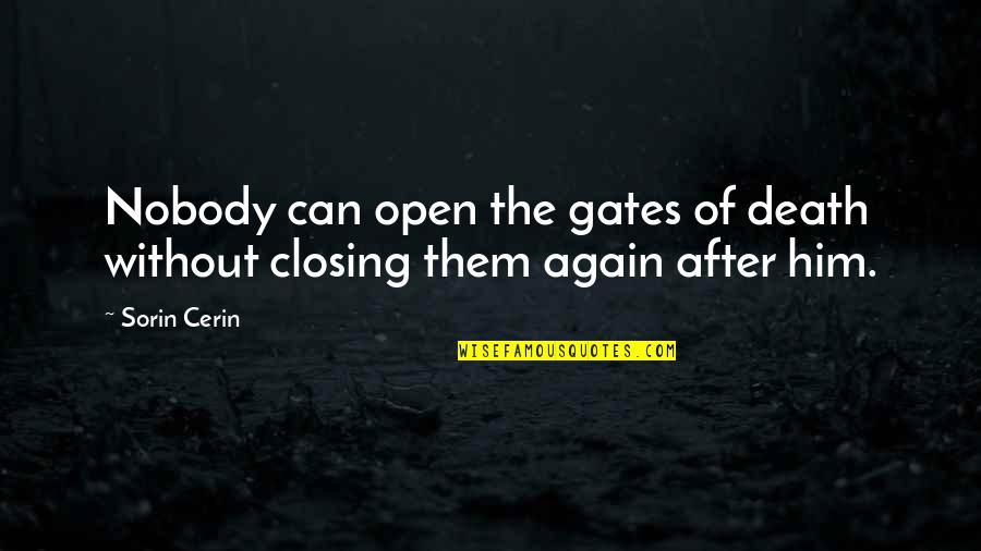 Open Gates Quotes By Sorin Cerin: Nobody can open the gates of death without