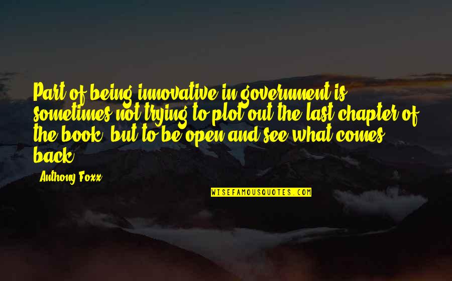 Open Government Quotes By Anthony Foxx: Part of being innovative in government is sometimes