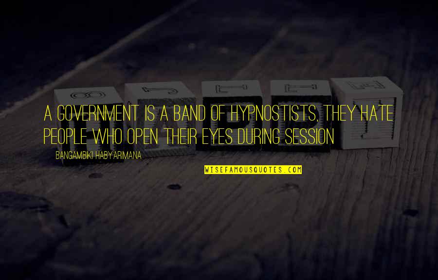 Open Government Quotes By Bangambiki Habyarimana: A government is a band of hypnostists, they