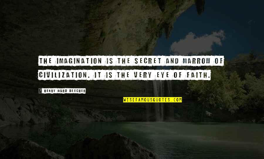 Open Government Quotes By Henry Ward Beecher: The imagination is the secret and marrow of