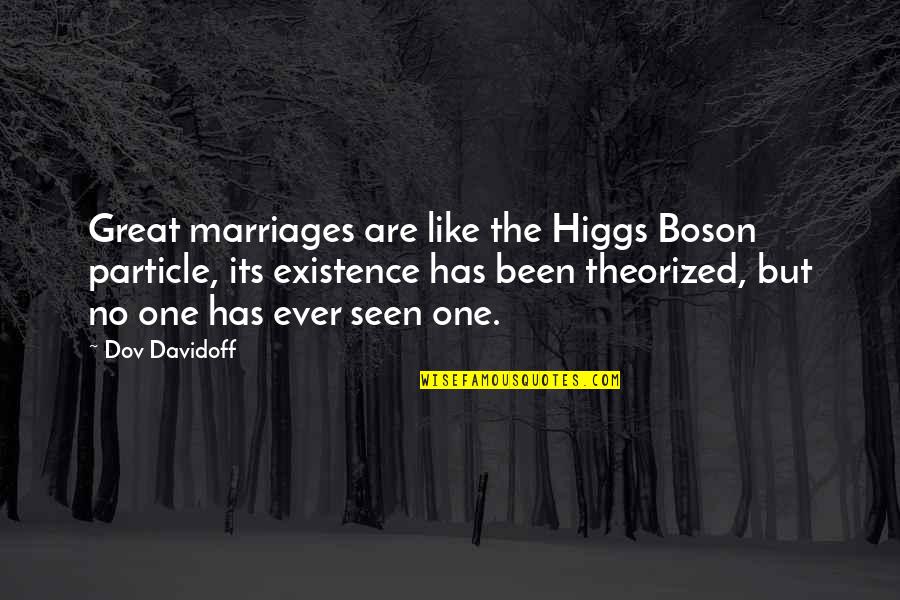Open Handedness Quotes By Dov Davidoff: Great marriages are like the Higgs Boson particle,