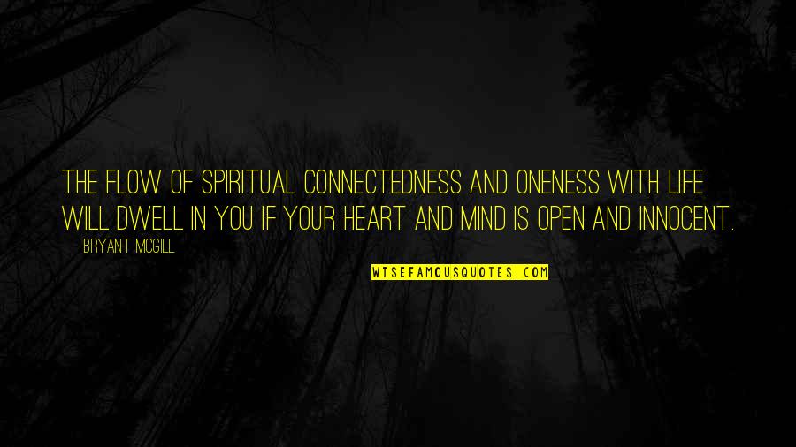 Open Heart And Mind Quotes By Bryant McGill: The flow of spiritual connectedness and oneness with