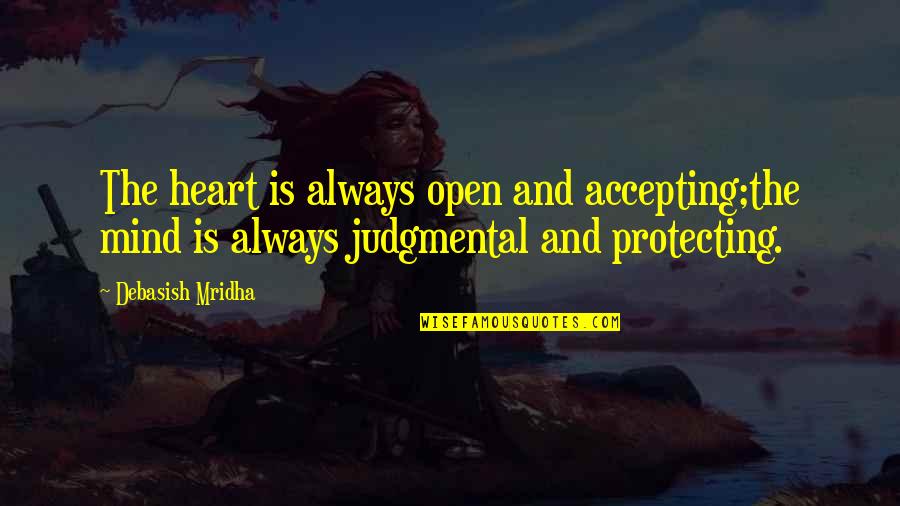 Open Heart And Mind Quotes By Debasish Mridha: The heart is always open and accepting;the mind Open Heart And Mind Quotes By Debasish Mridha: The heart is always open and accepting;the mind