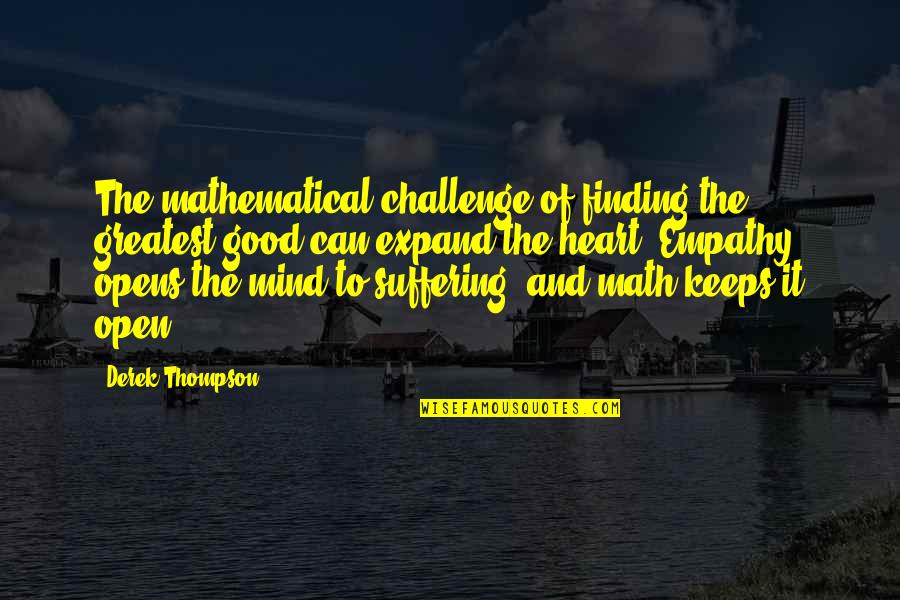 Open Heart And Mind Quotes By Derek Thompson: The mathematical challenge of finding the greatest good Open Heart And Mind Quotes By Derek Thompson: The mathematical challenge of finding the greatest good