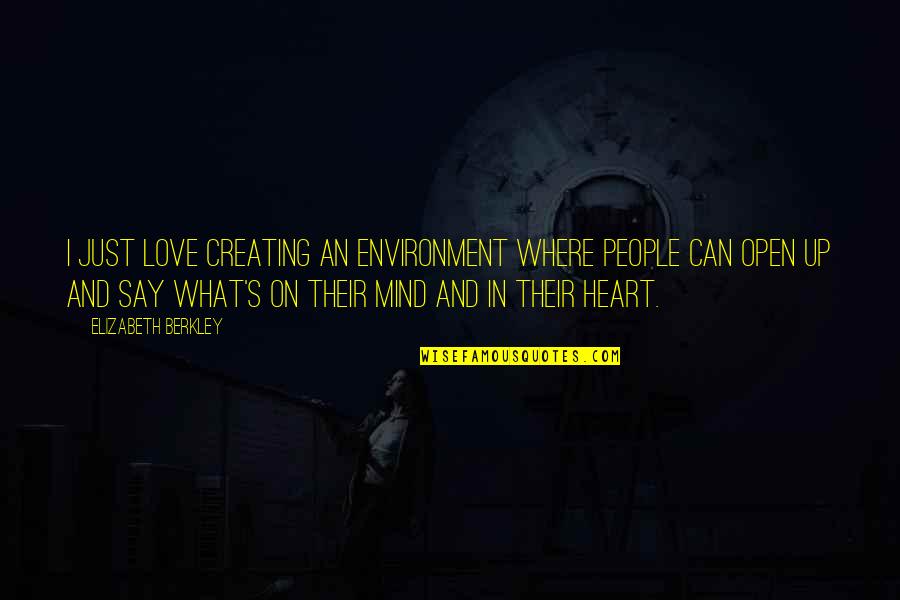 Open Heart And Mind Quotes By Elizabeth Berkley: I just love creating an environment where people