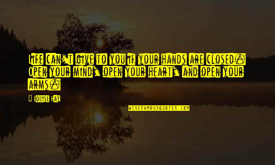 Open Heart And Mind Quotes By Louise Hay: Life can't give to you if your hands Open Heart And Mind Quotes By Louise Hay: Life can't give to you if your hands