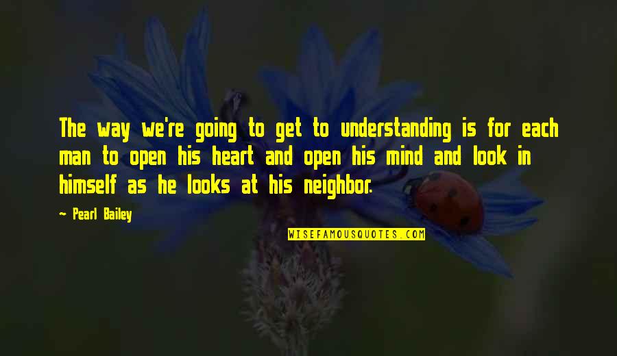 Open Heart And Mind Quotes By Pearl Bailey: The way we're going to get to understanding