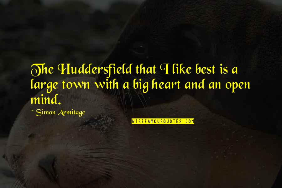 Open Heart And Mind Quotes By Simon Armitage: The Huddersfield that I like best is a Open Heart And Mind Quotes By Simon Armitage: The Huddersfield that I like best is a