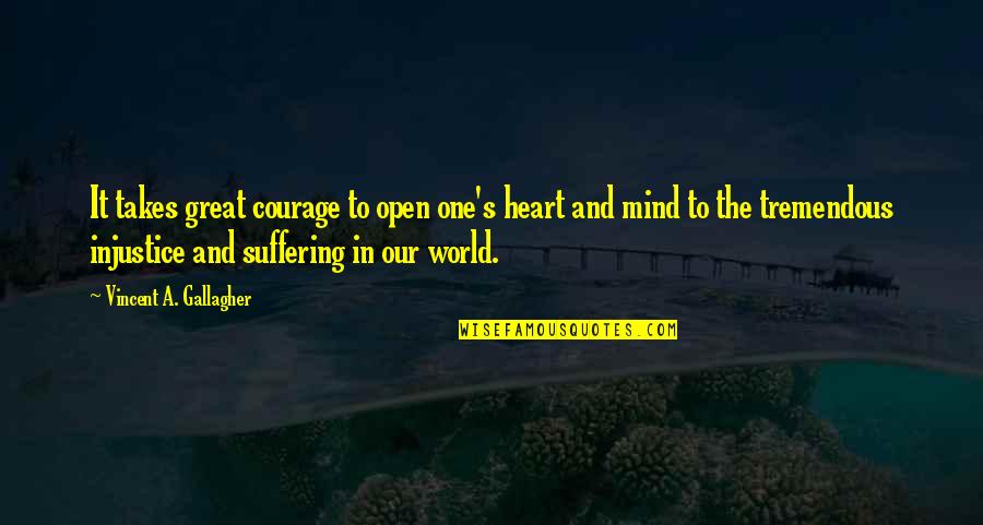 Open Heart And Mind Quotes By Vincent A. Gallagher: It takes great courage to open one's heart Open Heart And Mind Quotes By Vincent A. Gallagher: It takes great courage to open one's heart