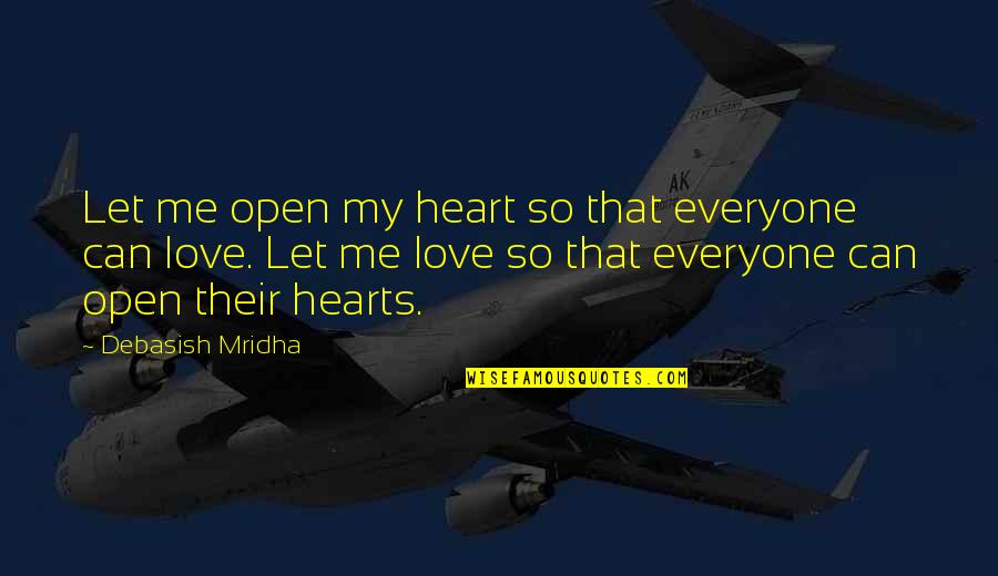 Open Heart Love Quotes By Debasish Mridha: Let me open my heart so that everyone