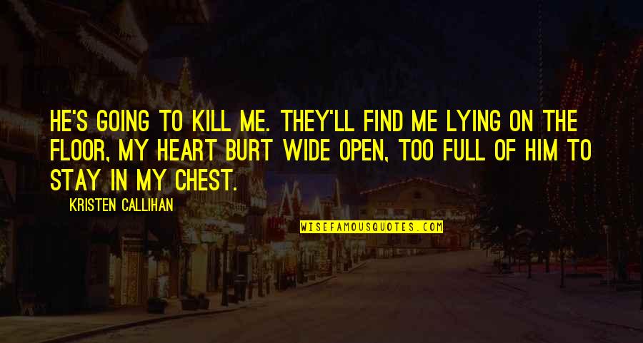 Open Heart Love Quotes By Kristen Callihan: He's going to kill me. They'll find me